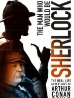 The Man Who Would Be Sherlock: The Real Life Adventures Of Arthur Conan Doyle