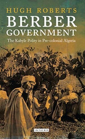 Berber Government: The Kabyle Polity In Pre-Colonial Algeria (Library Of Middle East History)