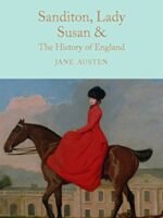 Sanditon, Lady Susan, & The History of England: The Juvenilia and Shorter Works of Jane Austen