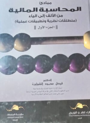 مبادئ المحاسبة المالية من الألف إلى الياء : منطلقات نظرية وتطبيقات عملية : الجزء الأول