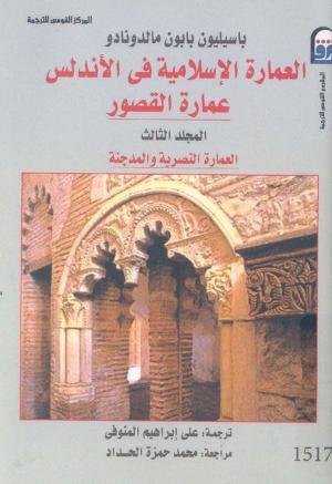 العمارة الإسلامية في الأندلس عمارة القصور المجلد الثالث " العمارة النصرية و المدجنة "