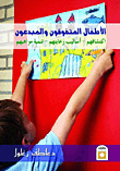 الأطفال المتفوقون و المبدعون : اكتشافاتهم - أساليب رعايتهم - تنمية مواهبهم