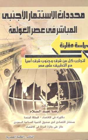 محددات الاستثمار الأجنبي المباشر في عصر العولمة : دراسة مقارنة " لتجارب كل من شرق و جنوب شرق آسيا مع التطبيق على مصر "
