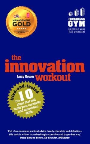 The Innovation Workout: The 10 Tried-And-Tested Steps That Will Build Your Creativity And Innovation Skills