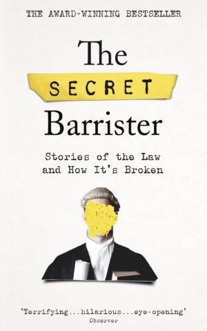 The Secret Barrister: Stories Of The Law And How It'S Broken