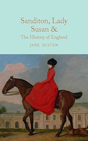 Sanditon, Lady Susan, & The History of England: The Juvenilia and Shorter Works of Jane Austen