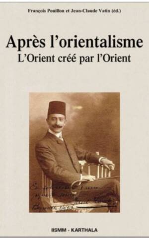 Après L'Orientalisme: L'Orient Cree Par L'Orient